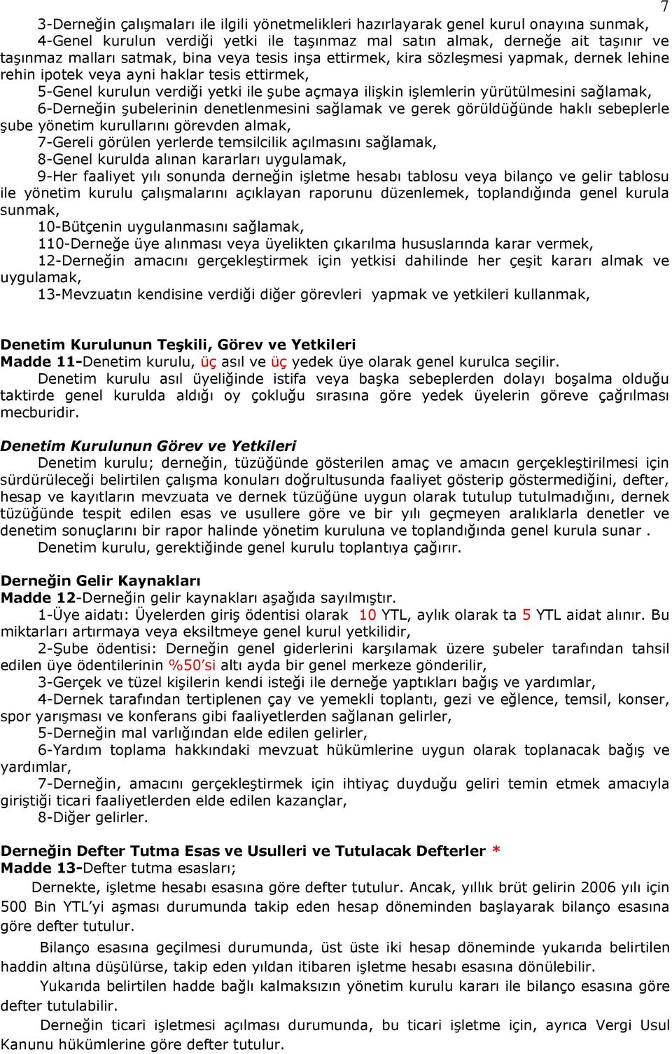 sağlamak, 6-Derneğin şubelerinin denetlenmesini sağlamak ve gerek görüldüğünde haklı sebeplerle şube yönetim kurullarını görevden almak, 7-Gereli görülen yerlerde temsilcilik açılmasını sağlamak,