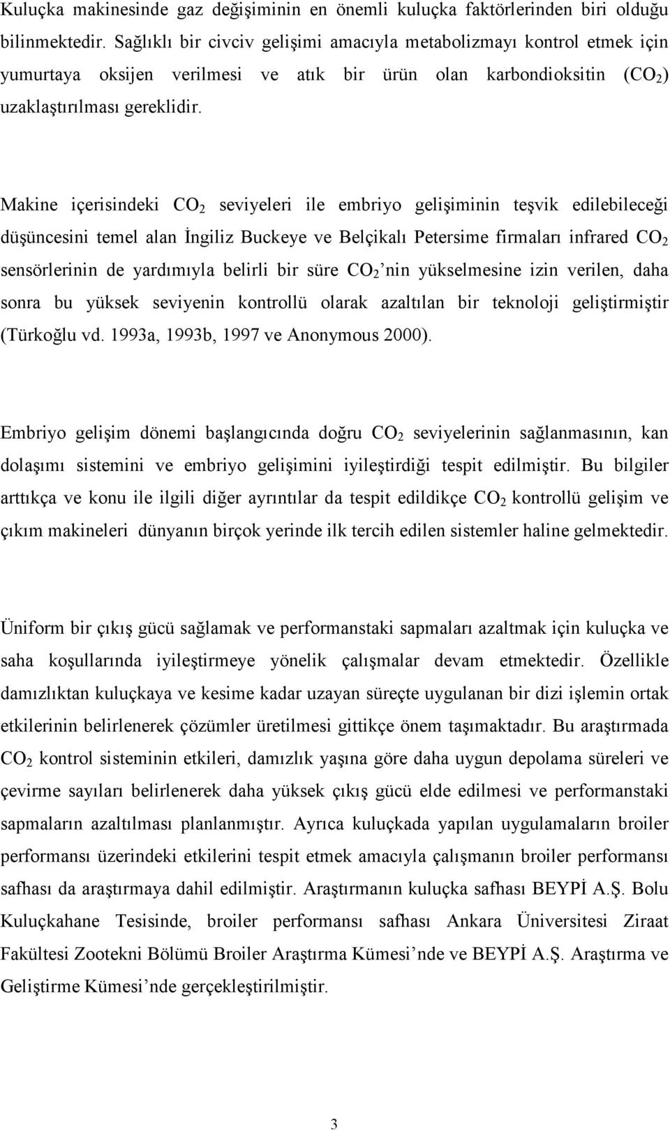 Makine içerisindeki CO 2 seviyeleri ile embriyo gelişiminin teşvik edilebileceği düşüncesini temel alan İngiliz Buckeye ve Belçikalı Petersime firmaları infrared CO 2 sensörlerinin de yardımıyla