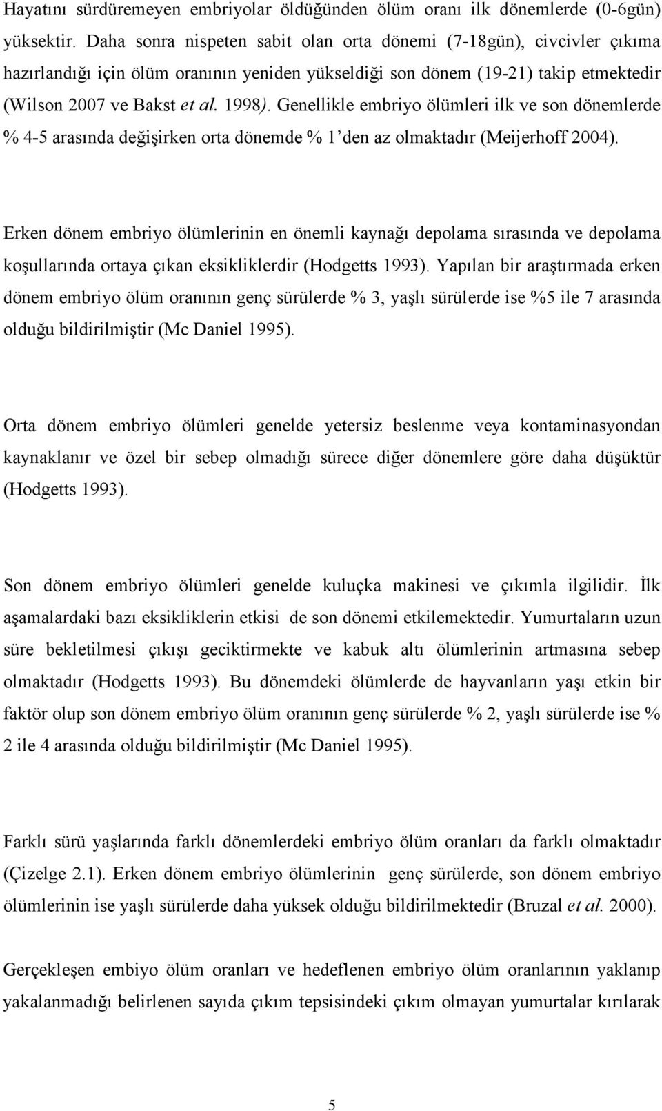 Genellikle embriyo ölümleri ilk ve son dönemlerde % 4-5 arasında değişirken orta dönemde % 1 den az olmaktadır (Meijerhoff 2004).