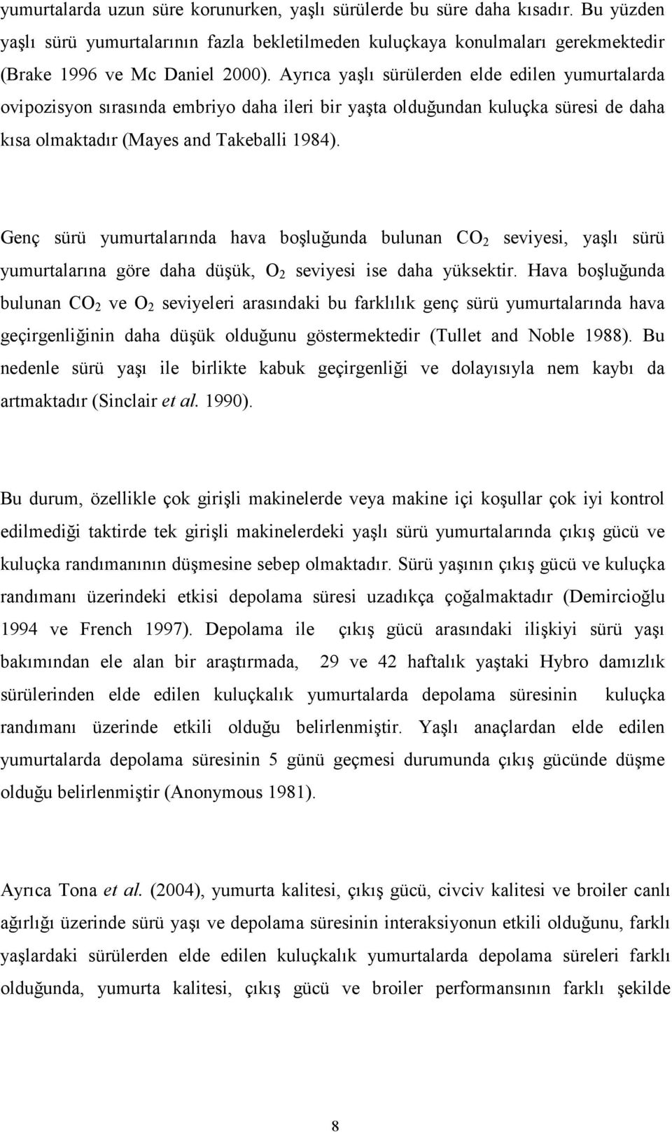 Genç sürü yumurtalarında hava boşluğunda bulunan CO 2 seviyesi, yaşlı sürü yumurtalarına göre daha düşük, O 2 seviyesi ise daha yüksektir.