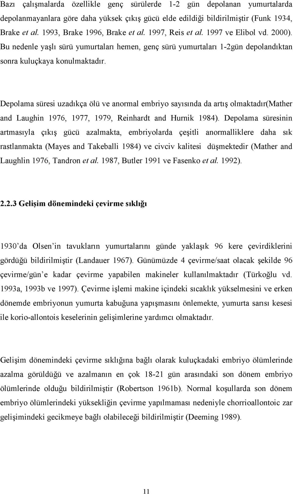 Depolama süresi uzadıkça ölü ve anormal embriyo sayısında da artış olmaktadır(mather and Laughin 1976, 1977, 1979, Reinhardt and Hurnik 1984).