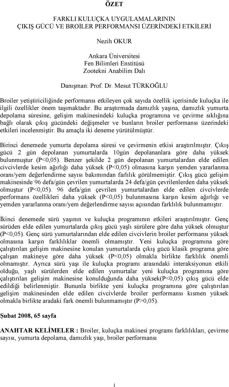 Bu araştırmada damızlık yaşına, damızlık yumurta depolama süresine, gelişim makinesindeki kuluçka programına ve çevirme sıklığına bağlı olarak çıkış gücündeki değişmeler ve bunların broiler