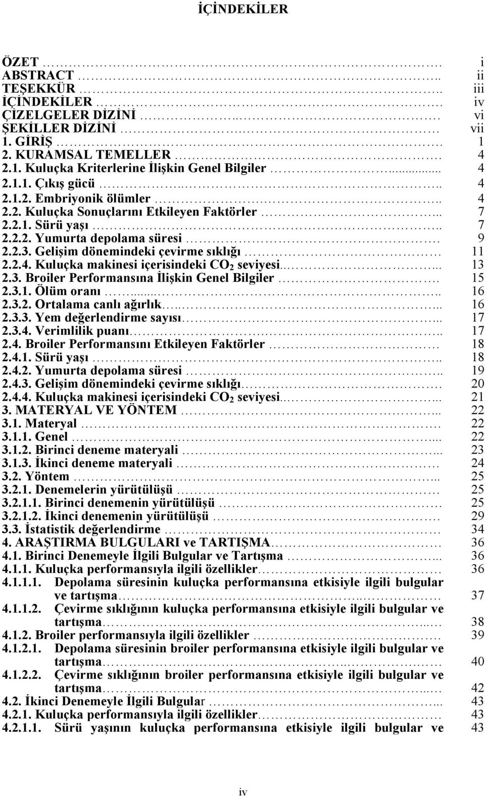 .... 2.3. Broiler Performansına İlişkin Genel Bilgiler. 13 15 2.3.1. Ölüm oranı..... 16 2.3.2. Ortalama canlı ağırlık..... 16 2.3.3. Yem değerlendirme sayısı... 17 2.3.4.