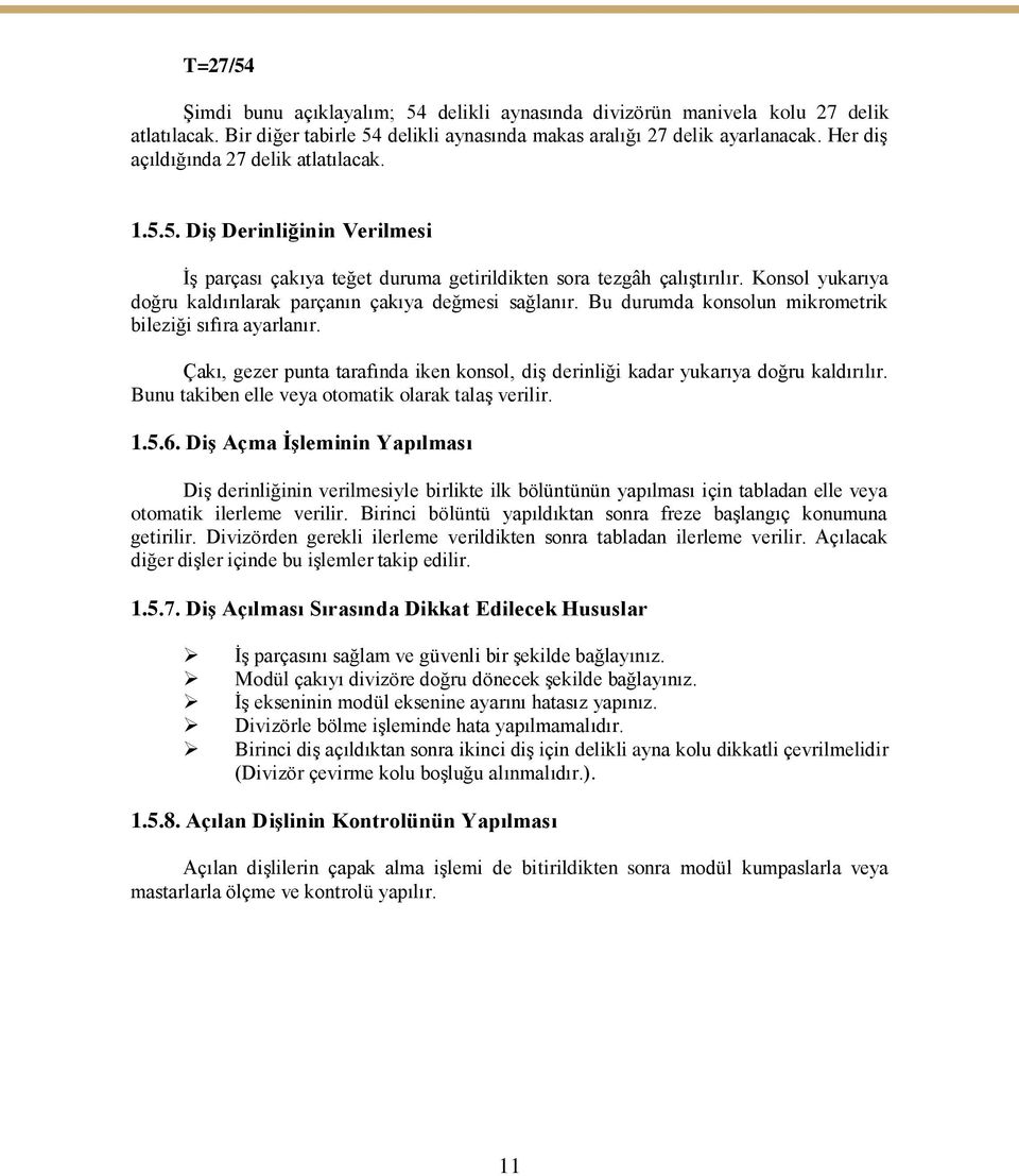 Konsol yukarıya doğru kaldırılarak parçanın çakıya değmesi sağlanır. Bu durumda konsolun mikrometrik bileziği sıfıra ayarlanır.