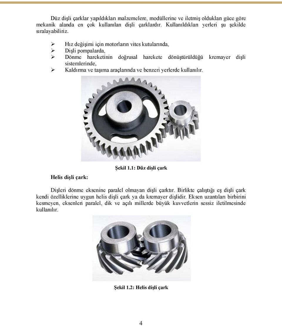 yerlerde kullanılır. Helis dişli çark: Şekil 1.1: Düz dişli çark Dişleri dönme eksenine paralel olmayan dişli çarktır.
