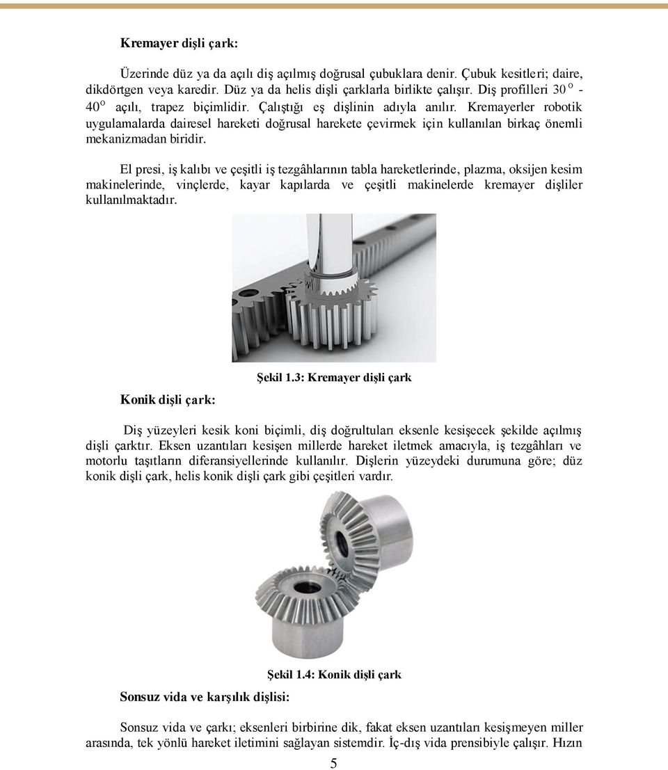Kremayerler robotik uygulamalarda dairesel hareketi doğrusal harekete çevirmek için kullanılan birkaç önemli mekanizmadan biridir.