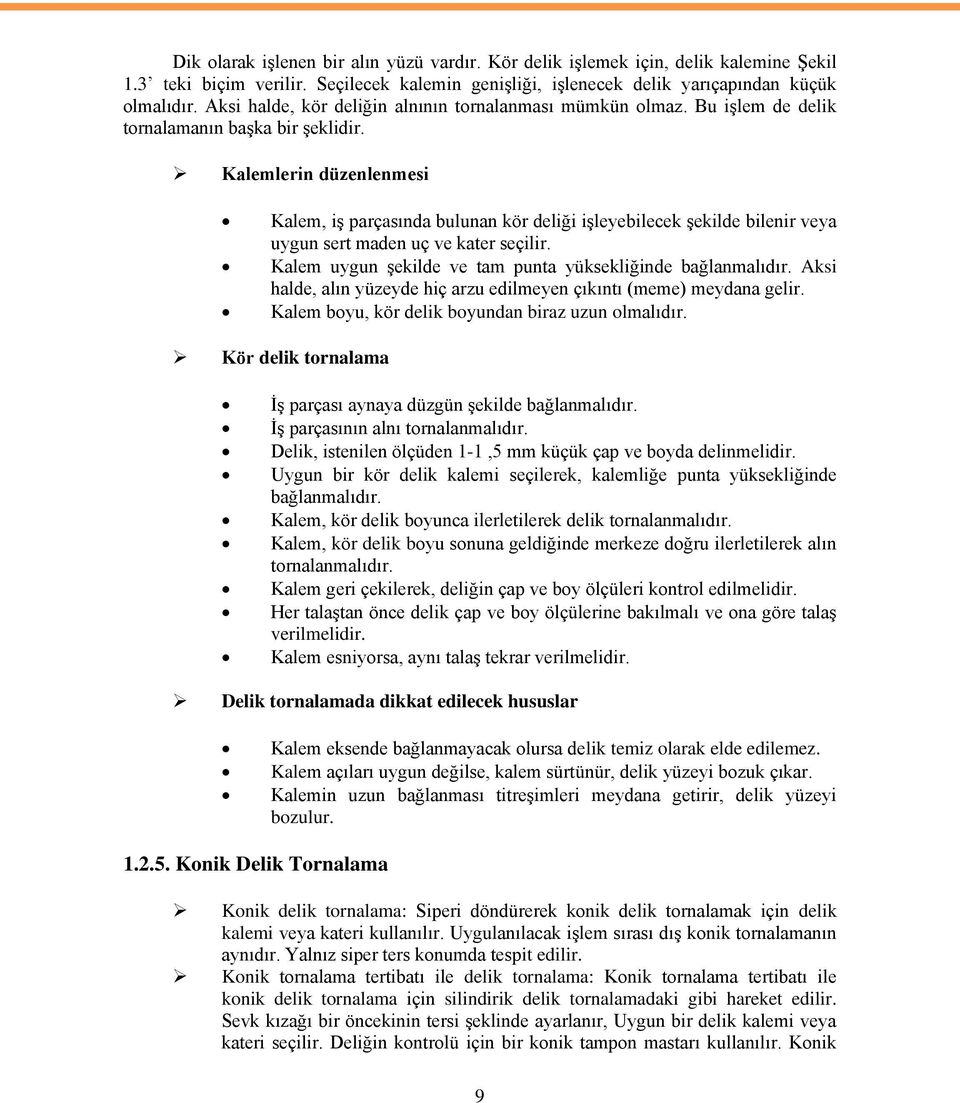 Kalemlerin düzenlenmesi Kalem, iş parçasında bulunan kör deliği işleyebilecek şekilde bilenir veya uygun sert maden uç ve kater seçilir. Kalem uygun şekilde ve tam punta yüksekliğinde bağlanmalıdır.