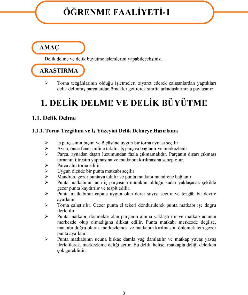 DELİK DELME VE DELİK BÜYÜTME 1.1. Delik Delme 1.1.1. Torna Tezgâhını ve İş Yüzeyini Delik Delmeye Hazırlama İş parçasının biçim ve ölçüsüne uygun bir torna aynası seçilir.