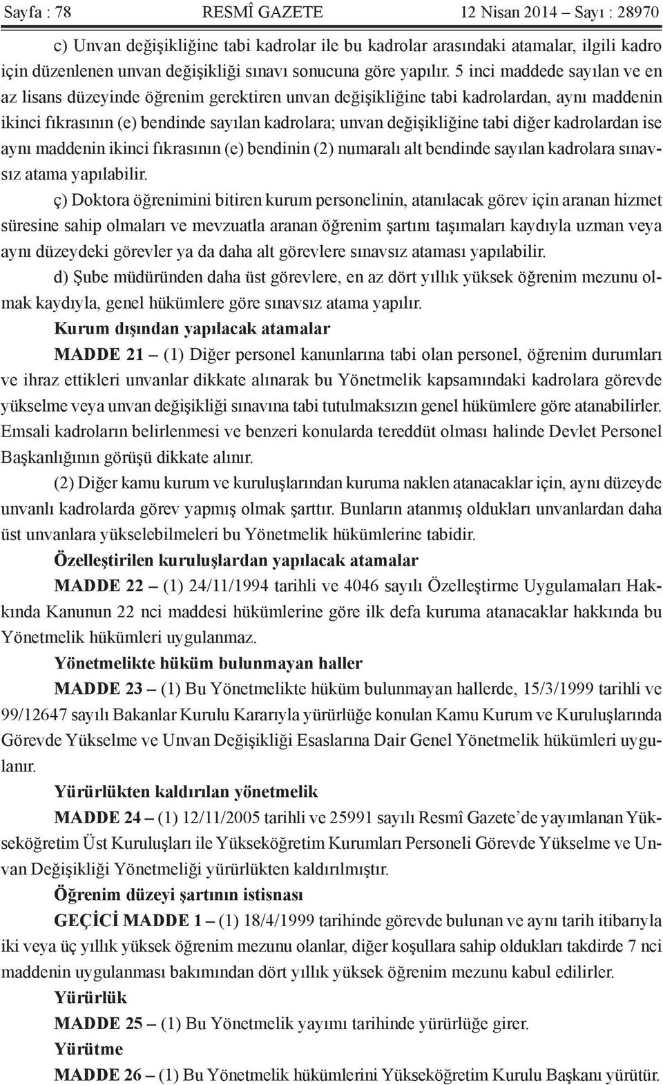 5 inci maddede sayılan ve en az lisans düzeyinde öğrenim gerektiren unvan değişikliğine tabi kadrolardan, aynı maddenin ikinci fıkrasının (e) bendinde sayılan kadrolara; unvan değişikliğine tabi