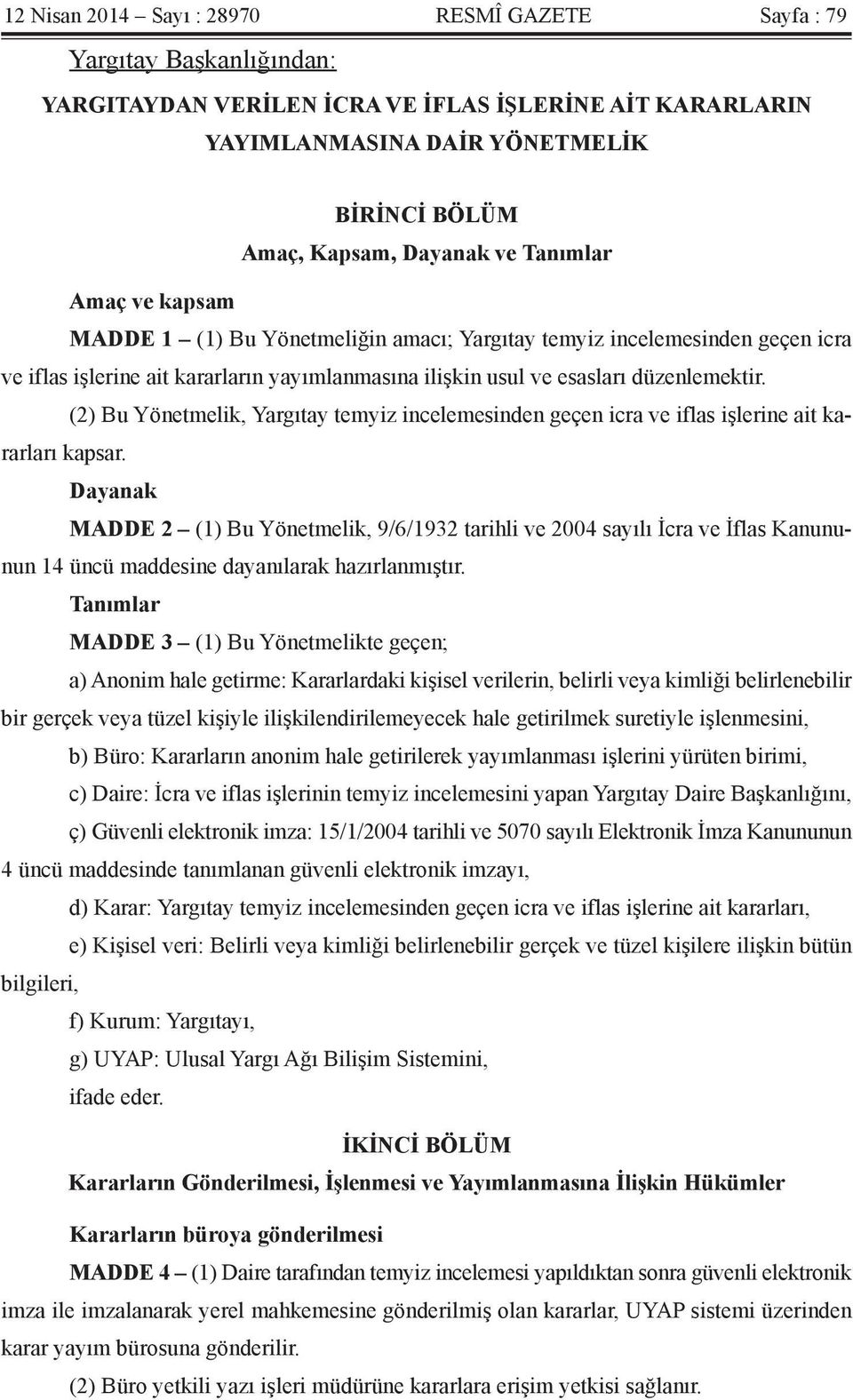 (2) Bu Yönetmelik, Yargıtay temyiz incelemesinden geçen icra ve iflas işlerine ait kararları kapsar.