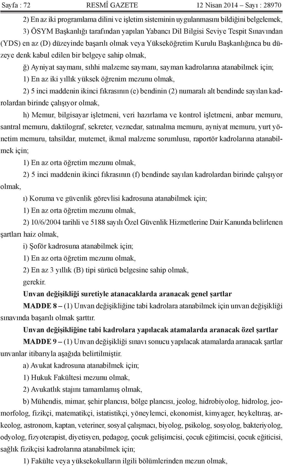 saymanı, sayman kadrolarına atanabilmek için; 1) En az iki yıllık yüksek öğrenim mezunu olmak, 2) 5 inci maddenin ikinci fıkrasının (e) bendinin (2) numaralı alt bendinde sayılan kadrolardan birinde