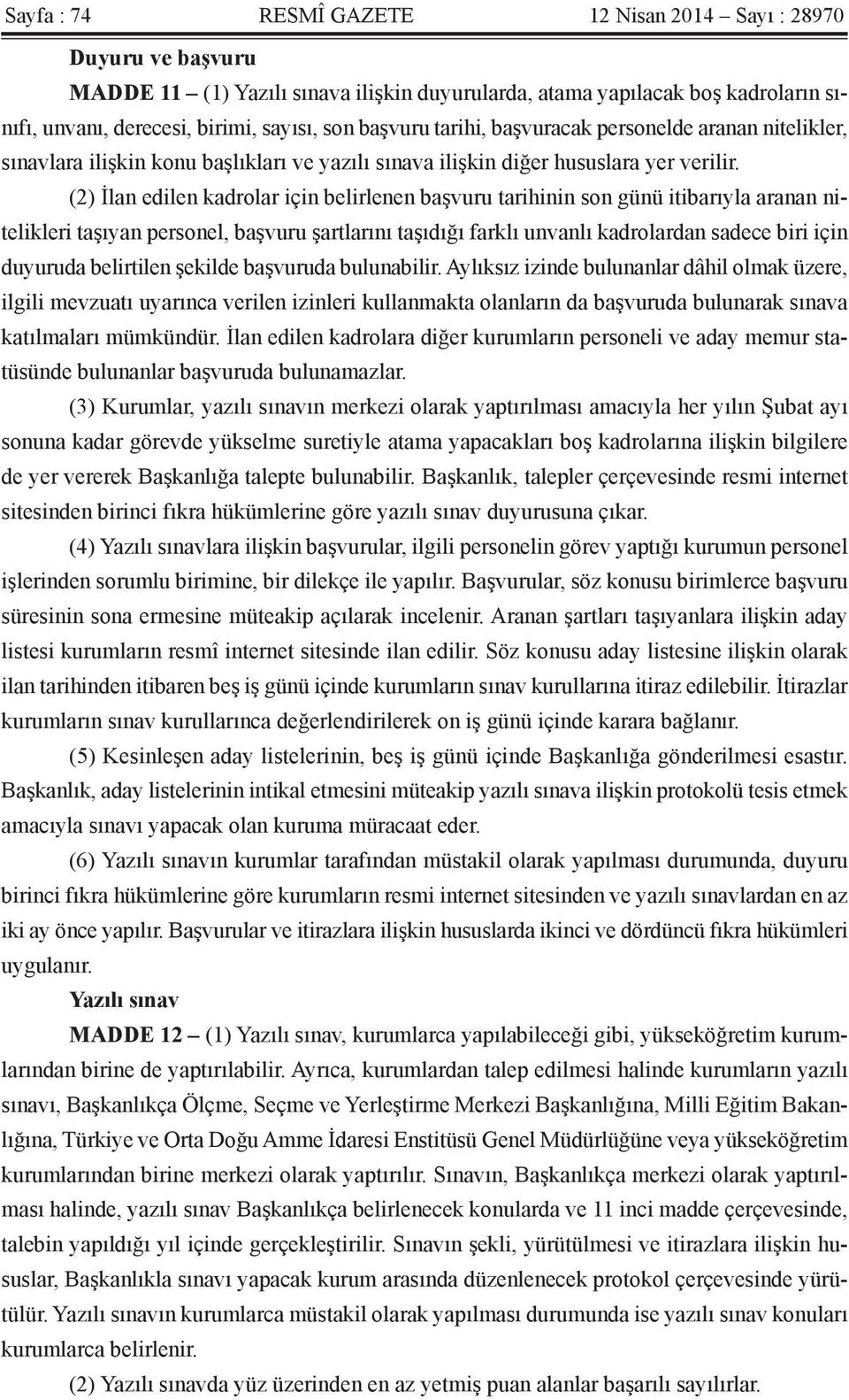 (2) İlan edilen kadrolar için belirlenen başvuru tarihinin son günü itibarıyla aranan nitelikleri taşıyan personel, başvuru şartlarını taşıdığı farklı unvanlı kadrolardan sadece biri için duyuruda