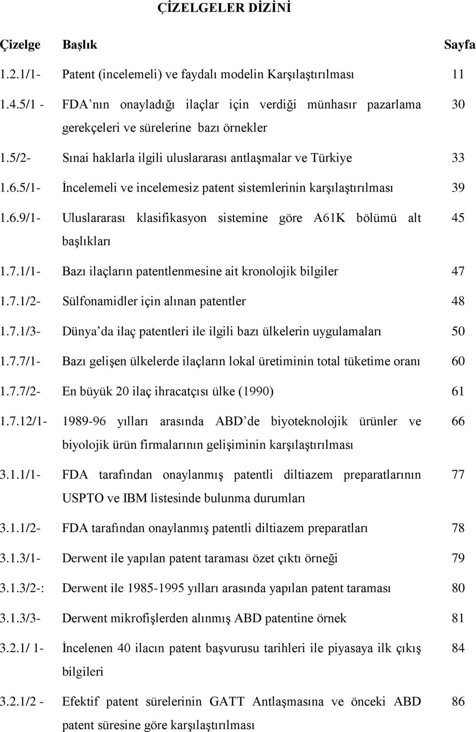 5/1- İncelemeli ve incelemesiz patent sistemlerinin karşılaştırılması 39 1.6.9/1- Uluslararası klasifikasyon sistemine göre A61K bölümü alt başlıkları 45 1.7.