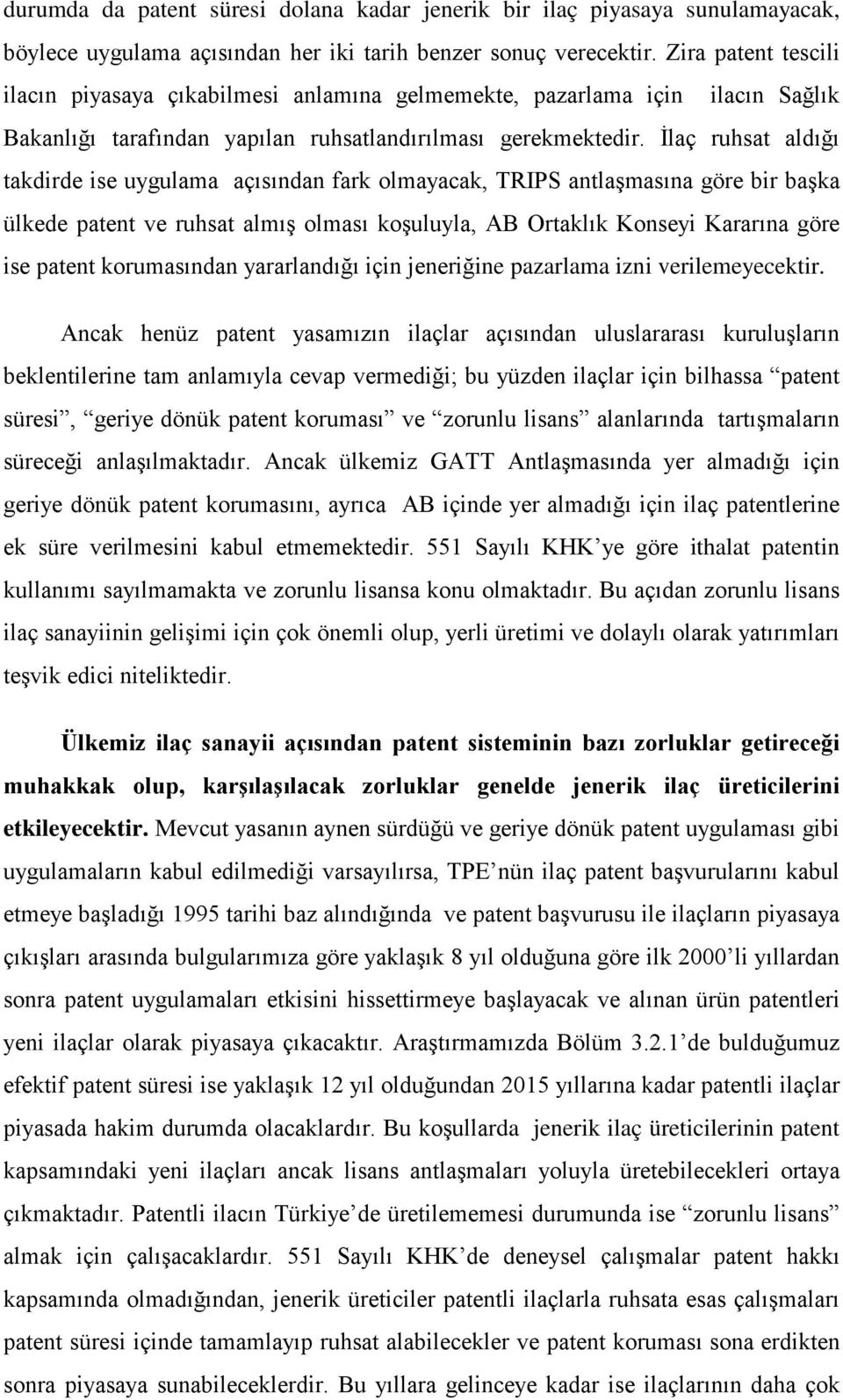 İlaç ruhsat aldığı takdirde ise uygulama açısından fark olmayacak, TRIPS antlaşmasına göre bir başka ülkede patent ve ruhsat almış olması koşuluyla, AB Ortaklık Konseyi Kararına göre ise patent