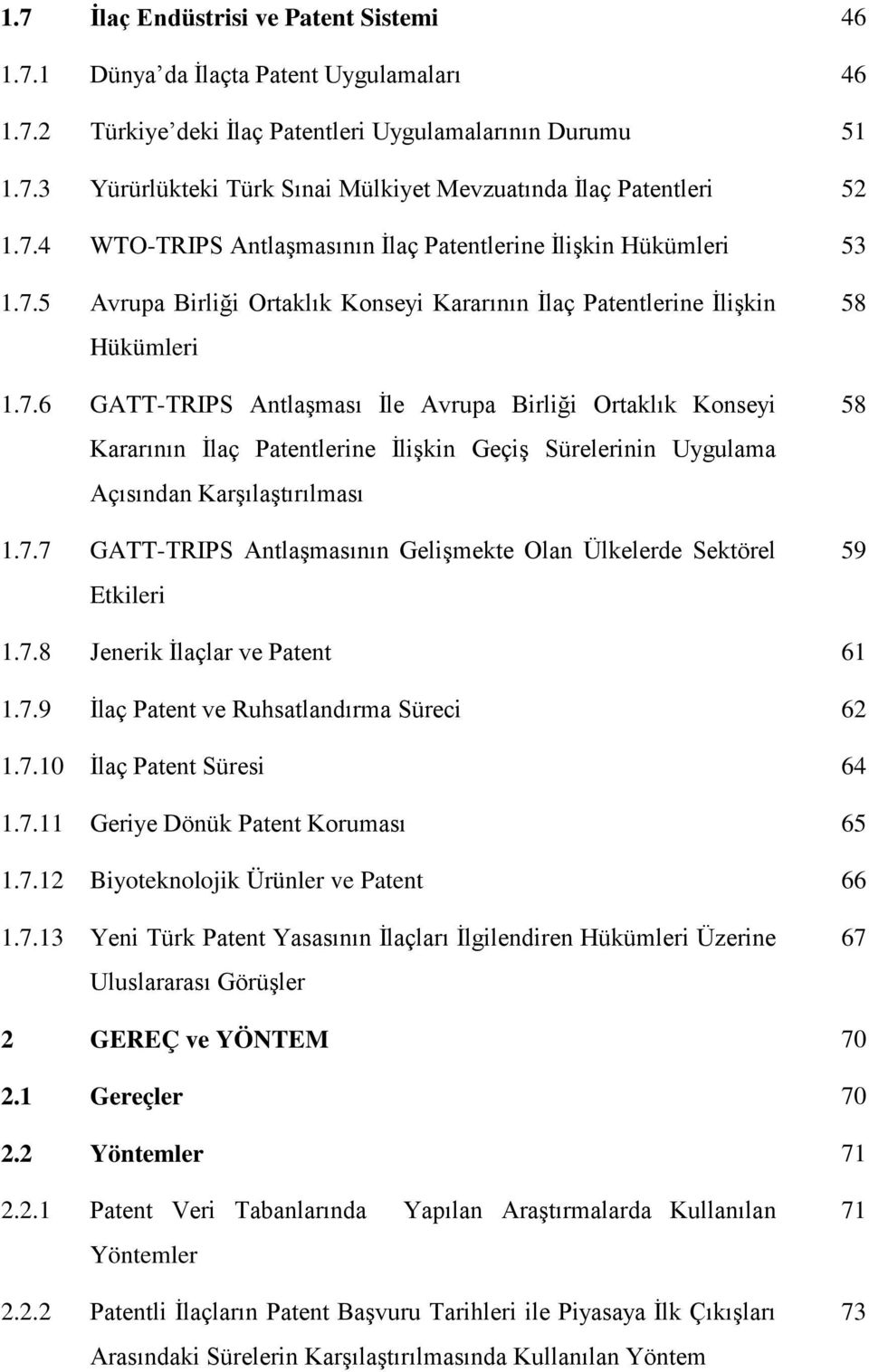 7.7 GATT-TRIPS Antlaşmasının Gelişmekte Olan Ülkelerde Sektörel Etkileri 58 58 59 1.7.8 Jenerik İlaçlar ve Patent 61 1.7.9 İlaç Patent ve Ruhsatlandırma Süreci 62 1.7.10 İlaç Patent Süresi 64 1.7.11 Geriye Dönük Patent Koruması 65 1.