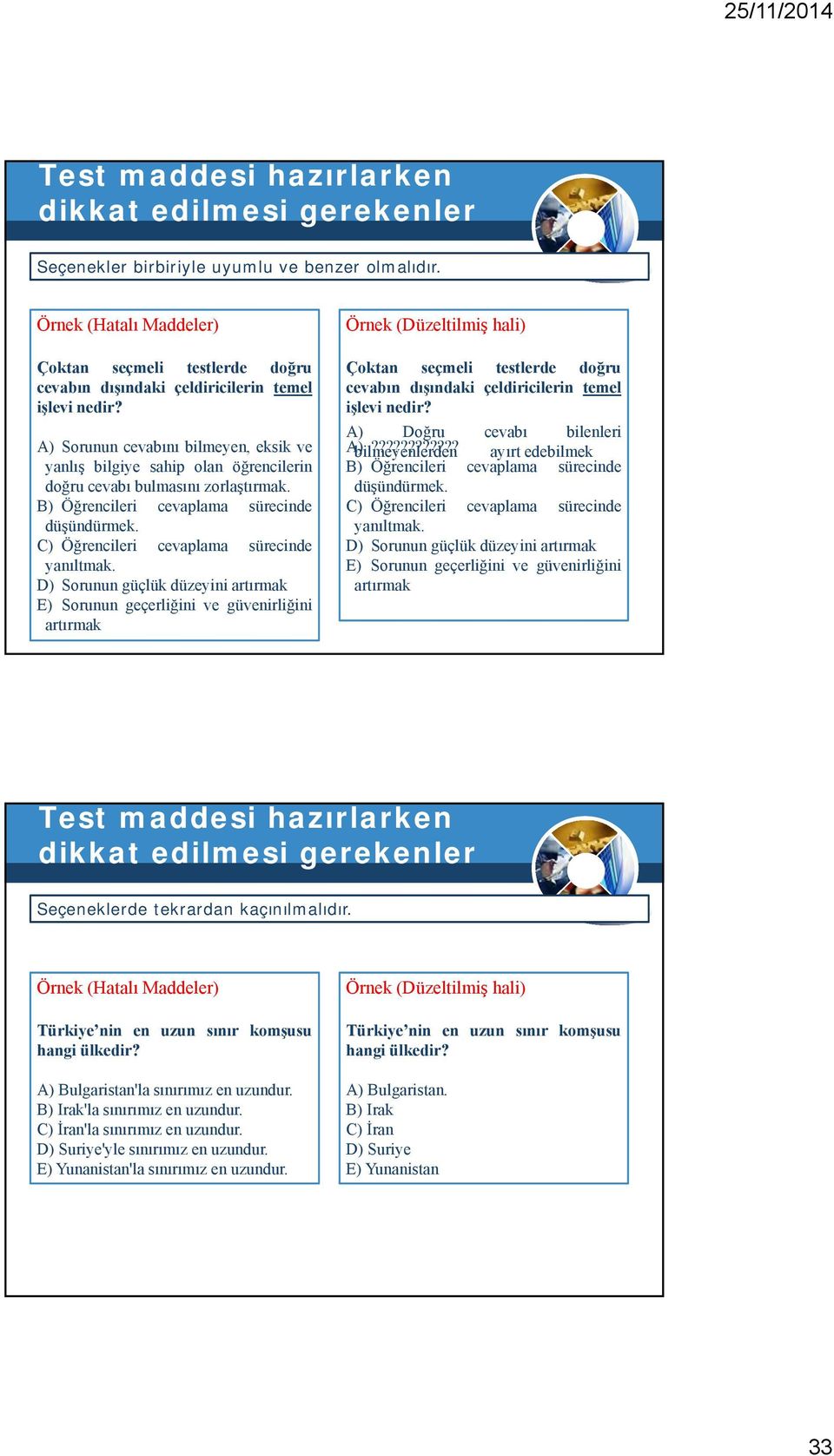 A) Sorunun cevabını bilmeyen, eksik ve yanlış bilgiye sahip olan öğrencilerin doğru cevabı bulmasını zorlaştırmak. B) Öğrencileri cevaplama sürecinde düşündürmek.