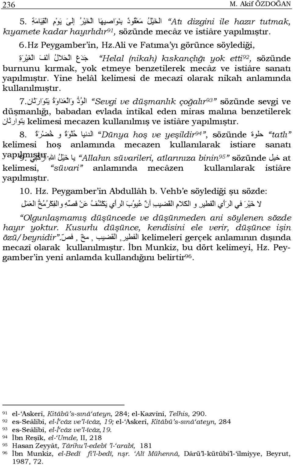 Ali ve Fatıma yı görünce söylediği, Helal (nikah) kıskançlığı yok etti 92, sözünde ج د ع ال ح لال أ ن ف ال غ ي ر ة burnunu kırmak, yok etmeye benzetilerek mecâz ve istiâre sanatı yapılmıştır.