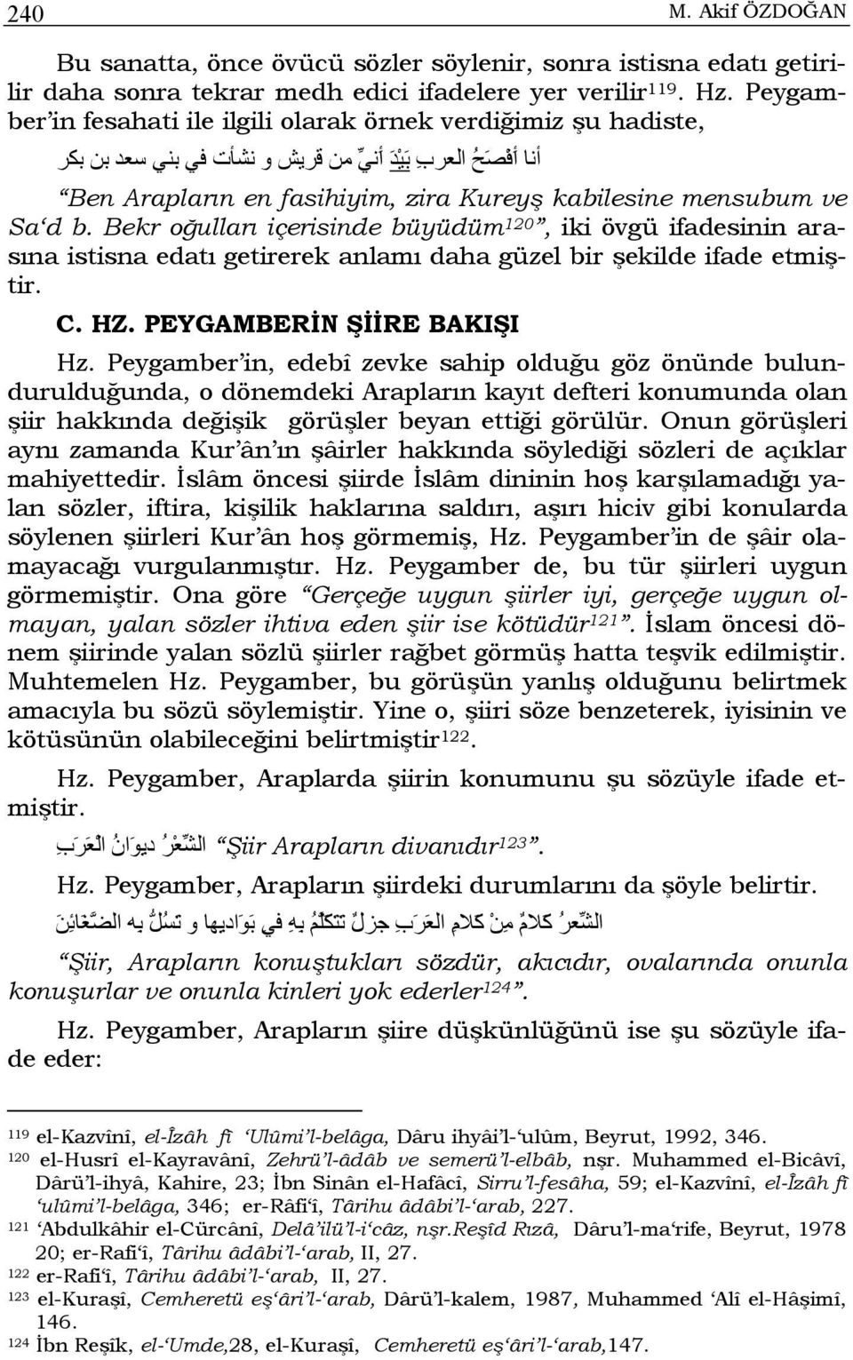 b. Bekr oğulları içerisinde büyüdüm 120, iki övgü ifadesinin arasına istisna edatı getirerek anlamı daha güzel bir şekilde ifade etmiştir. C. HZ. PEYGAMBERİN ŞİİRE BAKIŞI Hz.