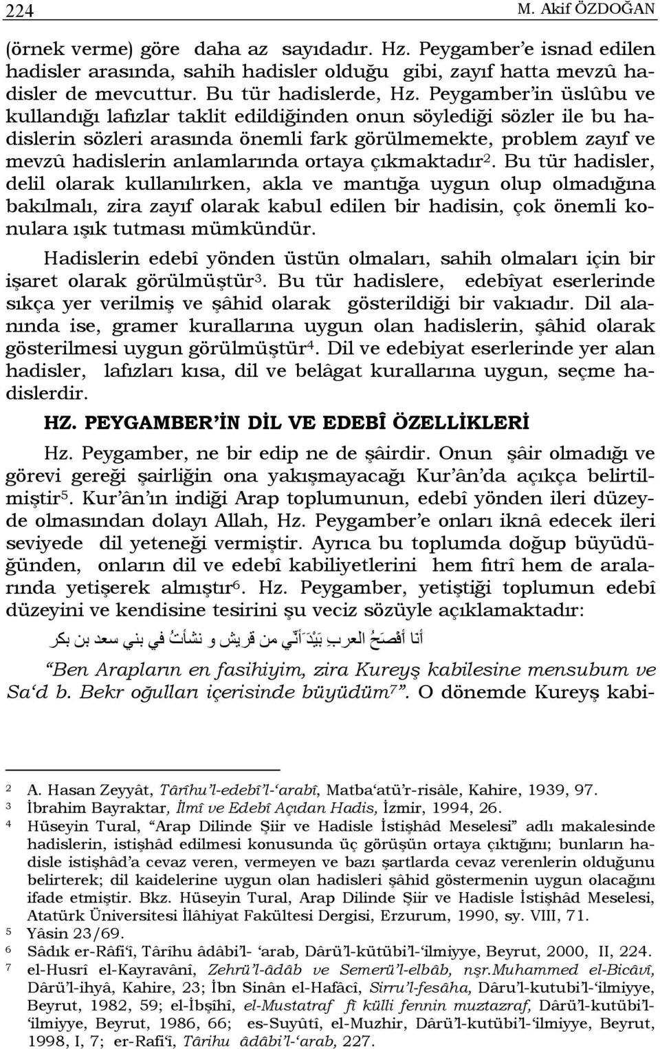 çıkmaktadır 2. Bu tür hadisler, delil olarak kullanılırken, akla ve mantığa uygun olup olmadığına bakılmalı, zira zayıf olarak kabul edilen bir hadisin, çok önemli konulara ışık tutması mümkündür.