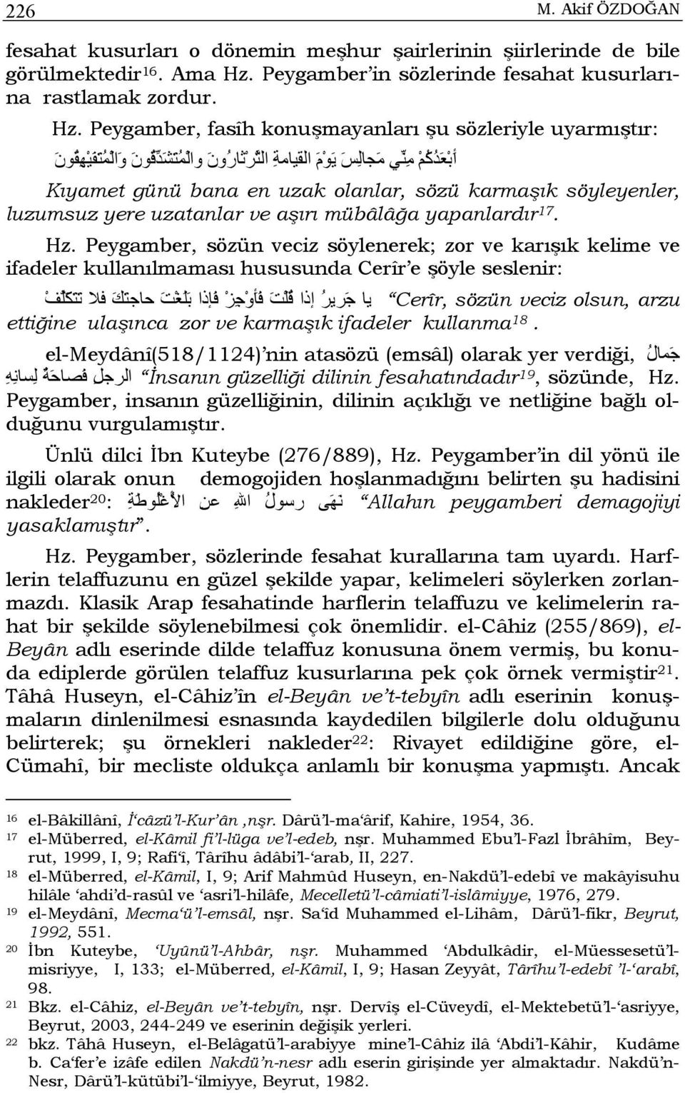 Peygamber, fasîh konuşmayanları şu sözleriyle uyarmıştır: أ ب ع د آ م م ني م جال س ي و م القيامة ال ثر ثار ون وال م ت ش دق ون و ال م ت ف ي ه ق ون Kıyamet günü bana en uzak olanlar, sözü karmaşık