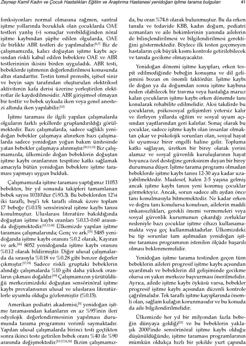 [6,7] Biz de çalışmamızda, kalıcı doğuştan işitme kaybı açısından riskli kabul edilen bebeklere OAE ve ABR testlerininin ikisini birden uyguladık.