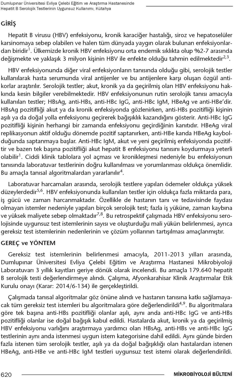 Ülkemizde kronik HBV enfeksiyonu orta endemik sıklıkta olup %2-7 arasında değişmekte ve yaklaşık 3 milyon kişinin HBV ile enfekte olduğu tahmin edilmektedir 2,3.