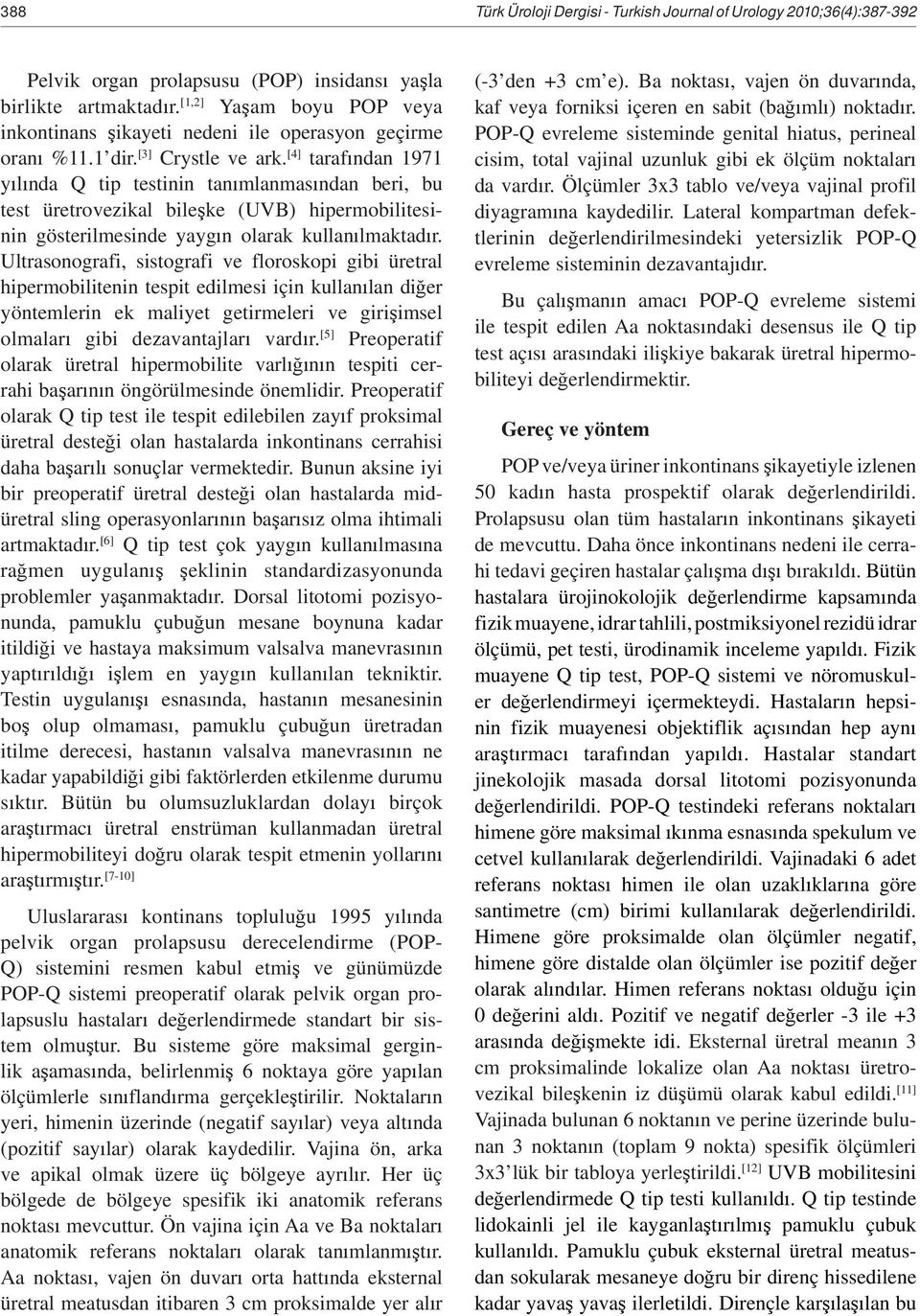 [4] taraf ndan 1971 y l nda Q tip testinin tan mlanmas ndan beri, bu test üretrovezikal bile ke (UVB) hipermobilitesinin gösterilmesinde yayg n olarak kullan lmaktad r.