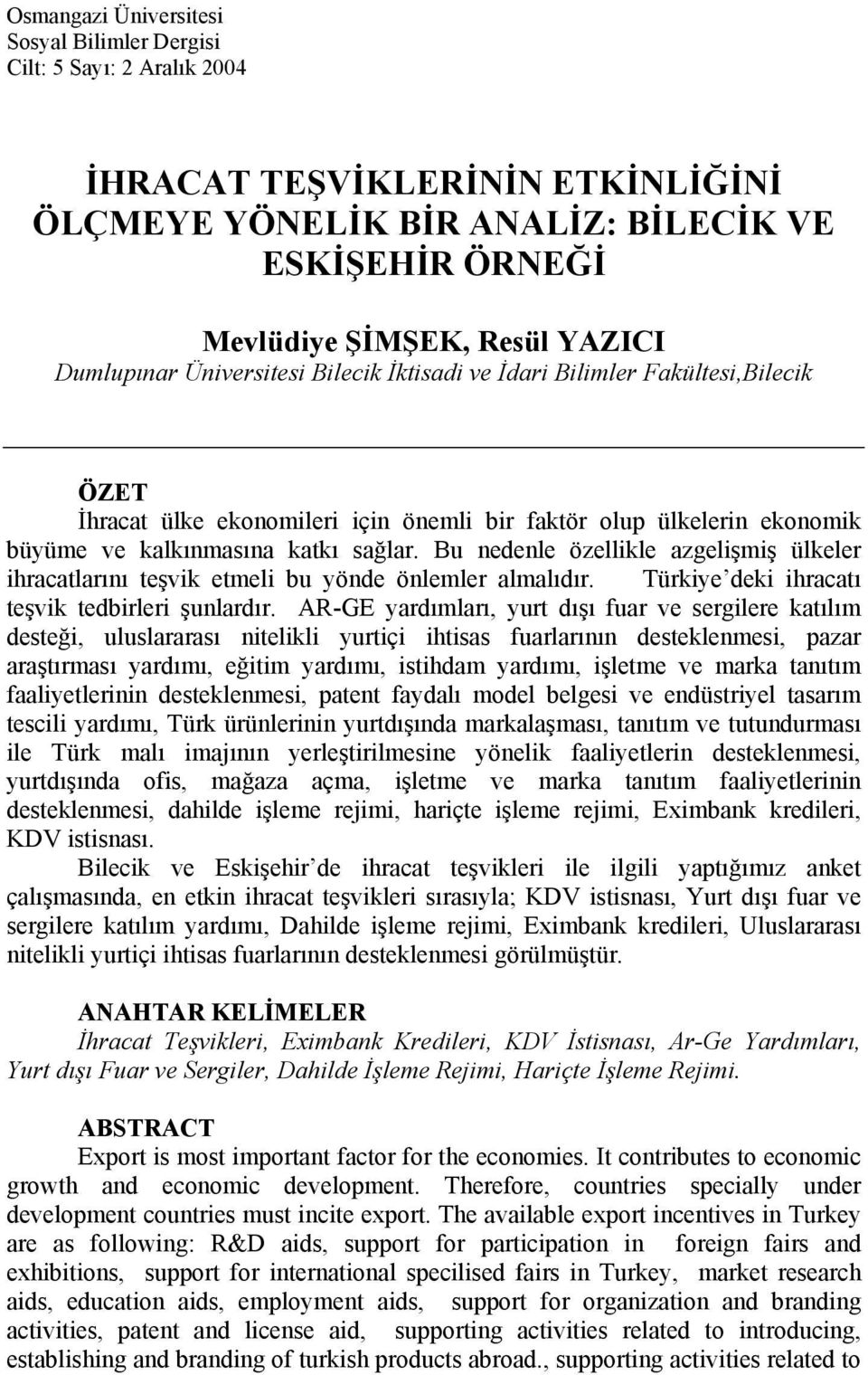 Bu nedenle özellikle azgelişmiş ülkeler ihracatlarını teşvik etmeli bu yönde önlemler almalıdır. Türkiye deki ihracatı teşvik tedbirleri şunlardır.