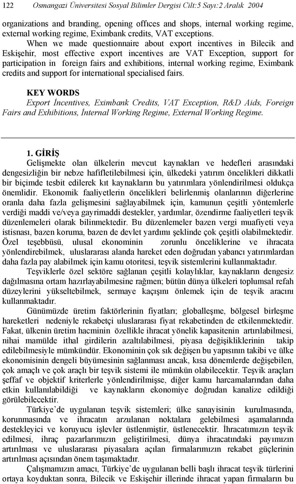 When we made questionnaire about export incentives in Bilecik and Eskişehir, most effective export incentives are VAT Exception, support for participation in foreign fairs and exhibitions, internal