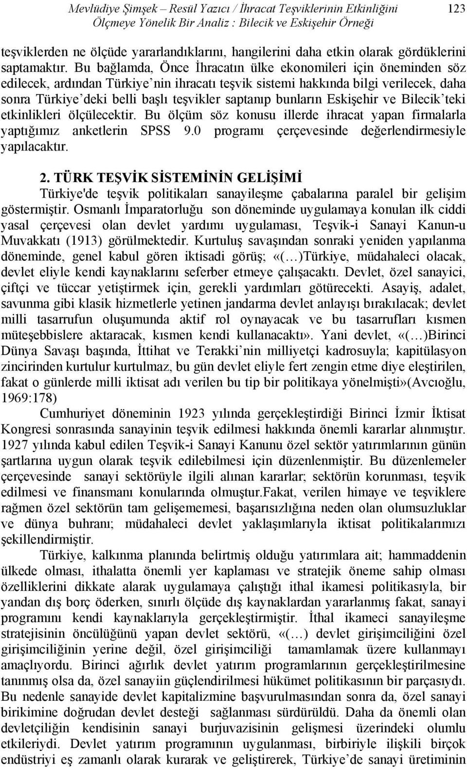 Bu bağlamda, Önce İhracatın ülke ekonomileri için öneminden söz edilecek, ardından Türkiye nin ihracatı teşvik sistemi hakkında bilgi verilecek, daha sonra Türkiye deki belli başlı teşvikler saptanıp