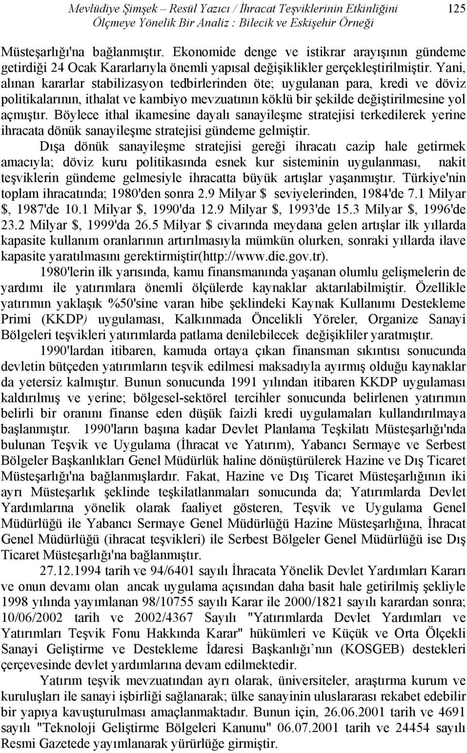 Yani, alınan kararlar stabilizasyon tedbirlerinden öte; uygulanan para, kredi ve döviz politikalarının, ithalat ve kambiyo mevzuatının köklü bir şekilde değiştirilmesine yol açmıştır.