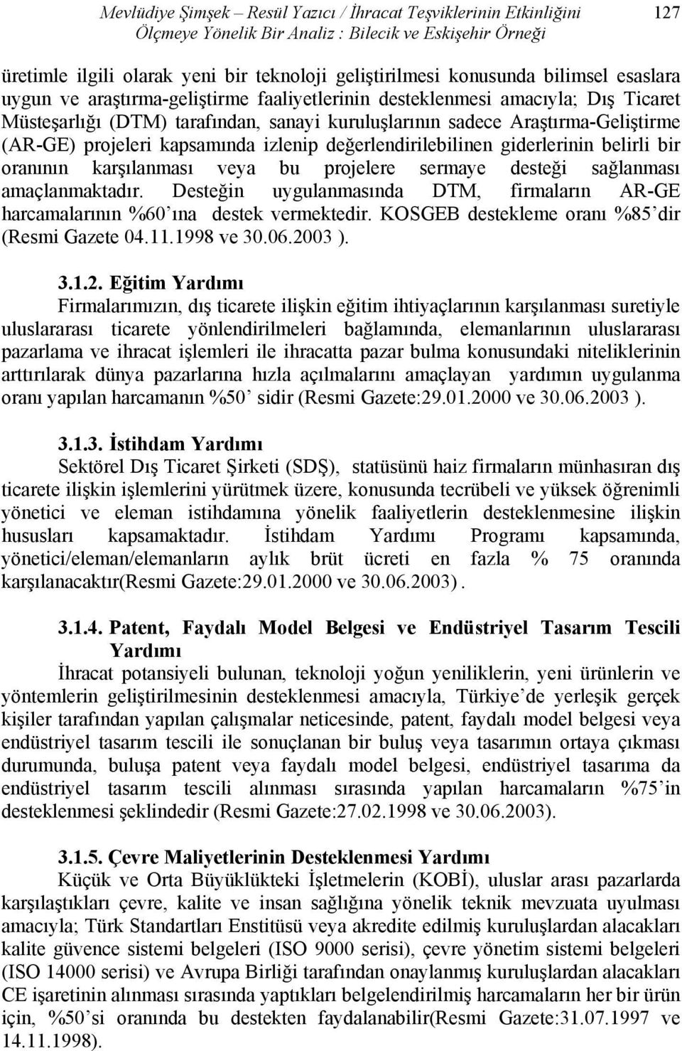 kapsamında izlenip değerlendirilebilinen giderlerinin belirli bir oranının karşılanması veya bu projelere sermaye desteği sağlanması amaçlanmaktadır.