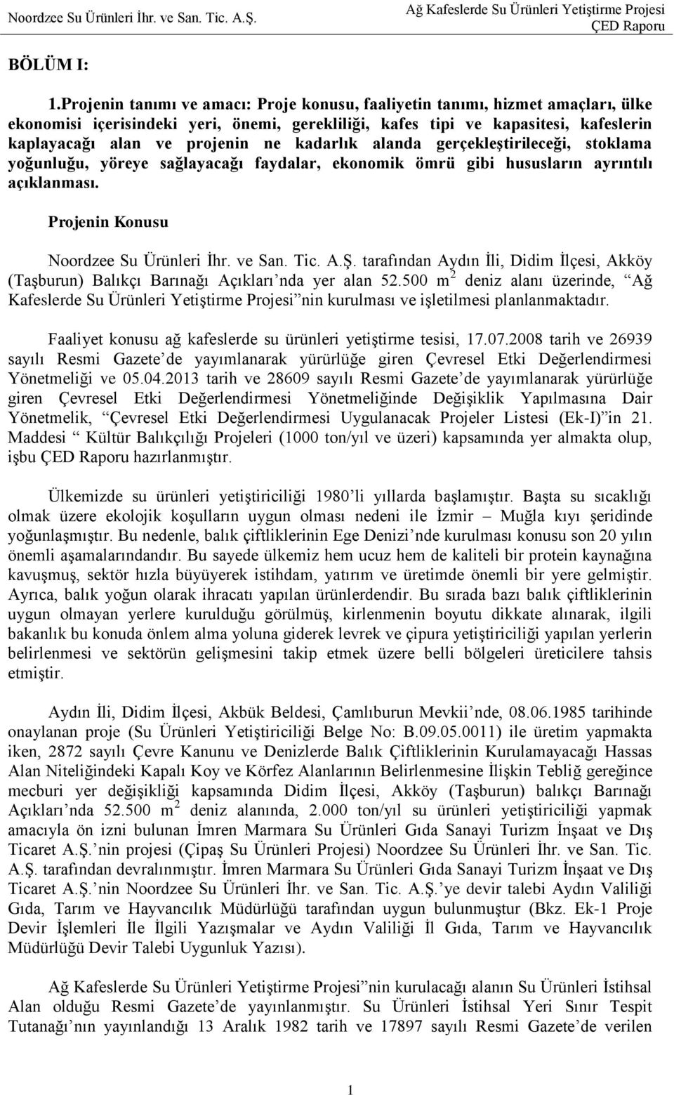 kadarlık alanda gerçekleģtirileceği, stoklama yoğunluğu, yöreye sağlayacağı faydalar, ekonomik ömrü gibi hususların ayrıntılı açıklanması. Projenin Konusu Noordzee Su Ürünleri Ġhr. ve San. Tic. A.ġ.