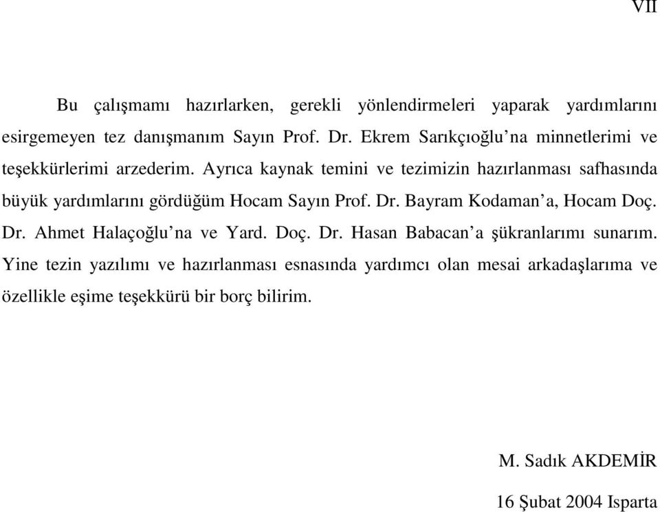 Ayrıca kaynak temini ve tezimizin hazırlanması safhasında büyük yardımlarını gördüğüm Hocam Sayın Prof. Dr. Bayram Kodaman a, Hocam Doç. Dr. Ahmet Halaçoğlu na ve Yard.