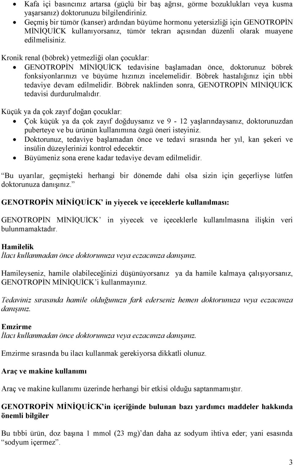 Kronik renal (böbrek) yetmezliği olan çocuklar: GENOTROPİN MİNİQUİCK tedavisine başlamadan önce, doktorunuz böbrek fonksiyonlarınızı ve büyüme hızınızı incelemelidir.