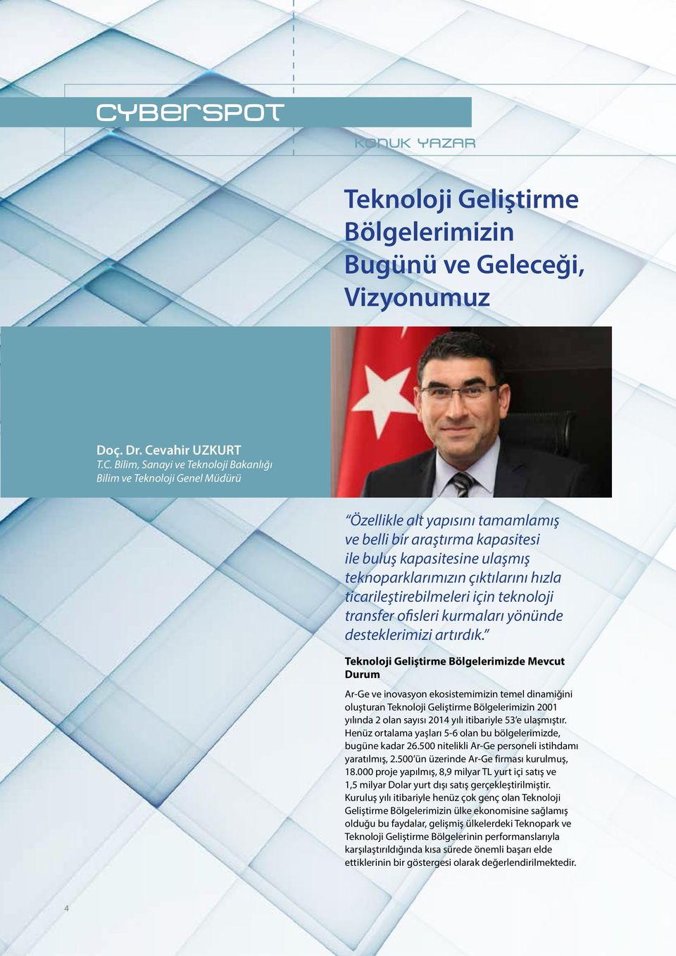 Bilim, Sanayi ve Teknoloji Bakanlığı Bilim ve Teknoloji Genel Müdürü Özellikle alt yapısını tamamlamış ve belli bir araştırma kapasitesi ile buluş kapasitesine ulaşmış teknoparklarımızın çıktılarını