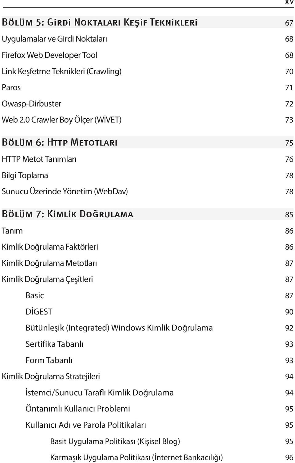 Metotları 87 Kimlik Doğrulama Çeşitleri 87 Basic 87 DİGEST 90 Bütünleşik (Integrated) Windows Kimlik Doğrulama 92 Sertifika Tabanlı 93 Form Tabanlı 93 Kimlik Doğrulama