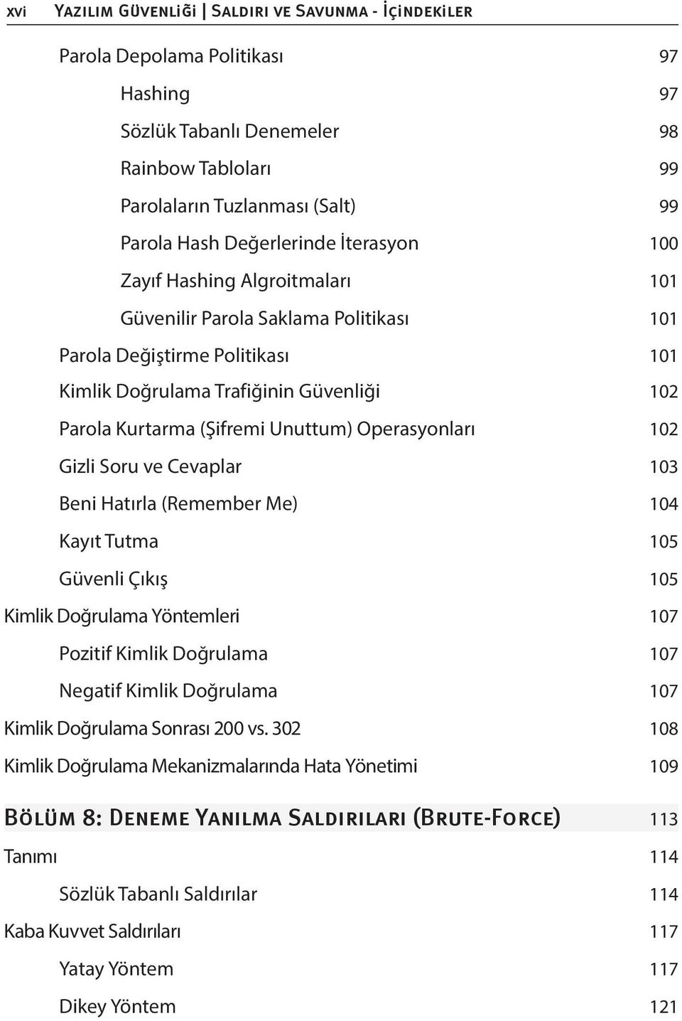 Gizli Soru ve Cevaplar 103 Beni Hatırla (Remember Me) 104 Kayıt Tutma 105 Güvenli Çıkış 105 Kimlik Doğrulama Yöntemleri 107 Pozitif Kimlik Doğrulama 107 Negatif Kimlik Doğrulama 107