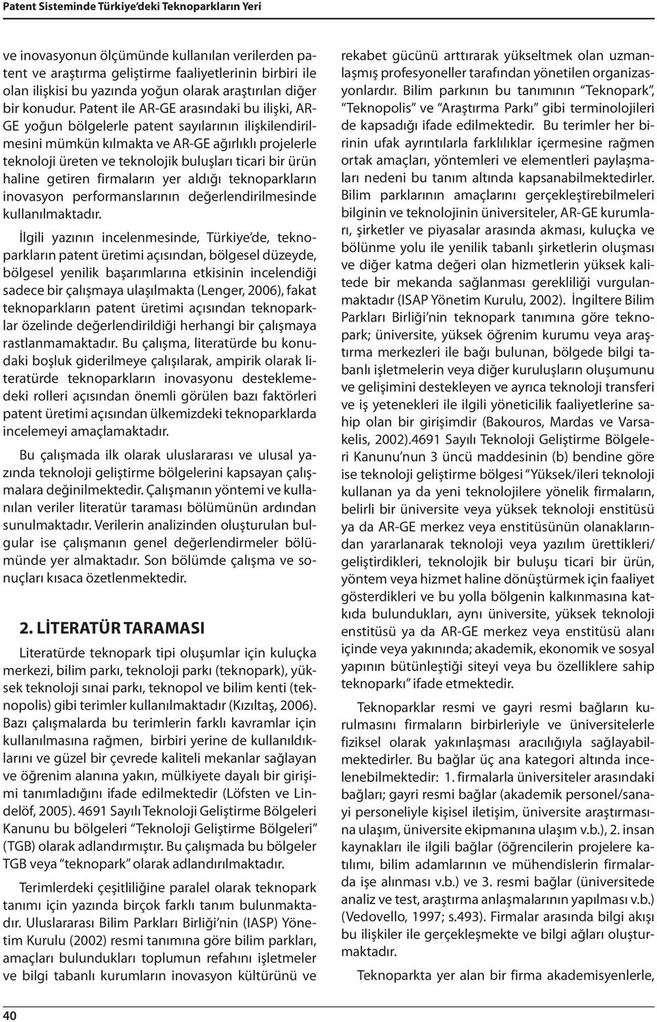 Patent ile AR-GE arasındaki bu ilişki, AR- GE yoğun bölgelerle patent sayılarının ilişkilendirilmesini mümkün kılmakta ve AR-GE ağırlıklı projelerle teknoloji üreten ve teknolojik buluşları ticari