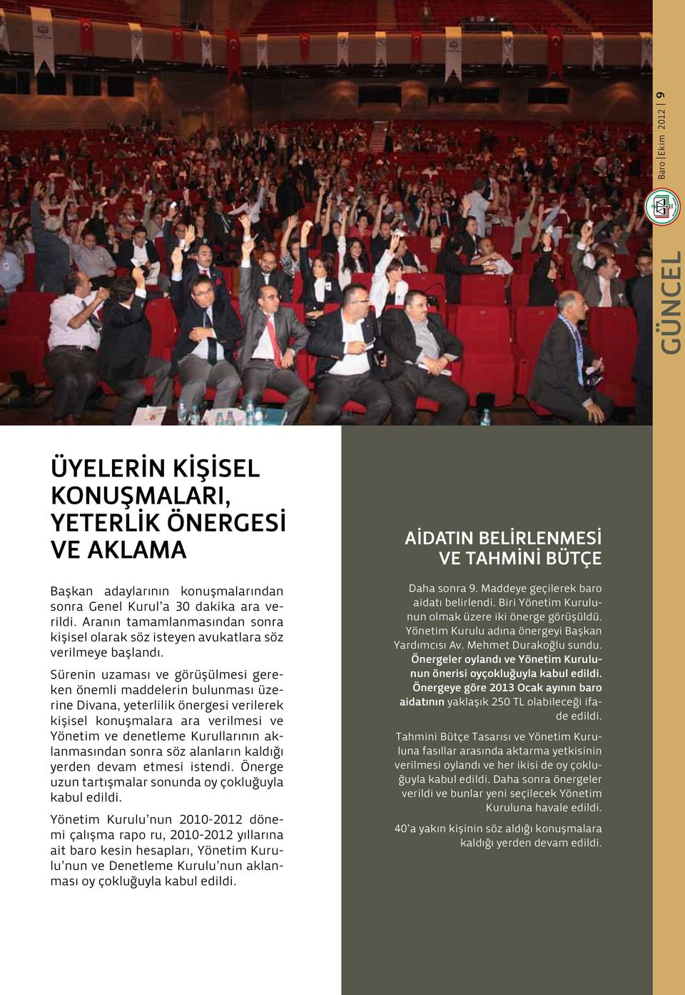 Sürenin uzaması ve görüşülmesi gereken önemli maddelerin bulunması üzerine Divana, yeterlilik önergesi verilerek kişisel konuşmalara ara verilmesi ve Yönetim ve denetleme Kurullarının aklanmasından