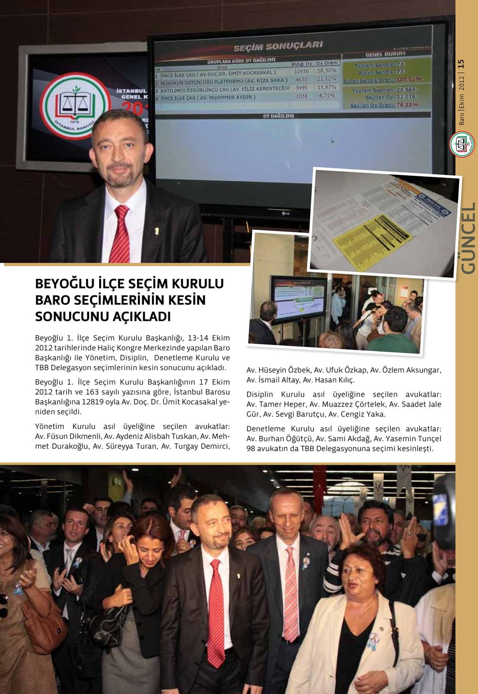 açıkladı. Beyoğlu 1. İlçe Seçim Kurulu Başkanlığının 17 Ekim 2012 tarih ve 163 sayılı yazısına göre, İstanbul Barosu Başkanlığına 12819 oyla Av. Doç. Dr. Ümit Kocasakal yeniden seçildi.