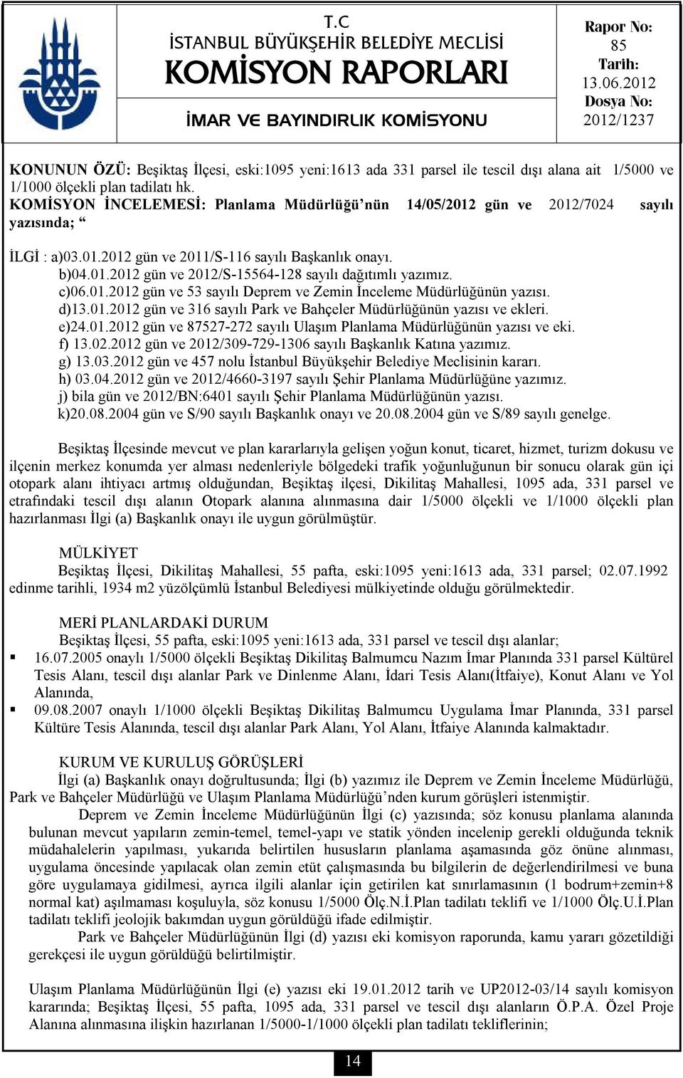 KOMİSYON İNCELEMESİ: Planlama Müdürlüğü nün 14/05/2012 gün ve 2012/7024 sayılı yazısında; İLGİ : a)03.01.2012 gün ve 2011/S-116 sayılı Başkanlık onayı. b)04.01.2012 gün ve 2012/S-15564-128 sayılı dağıtımlı yazımız.