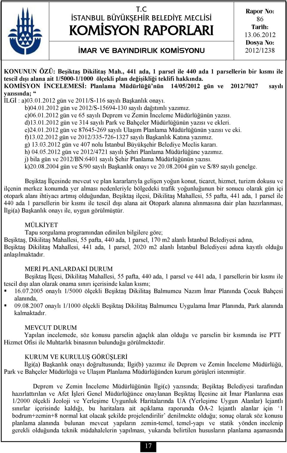 KOMİSYON İNCELEMESİ: Planlama Müdürlüğü nün 14/05/2012 gün ve 2012/7027 sayılı yazısında; İLGİ : a)03.01.2012 gün ve 2011/S-116 sayılı Başkanlık onayı. b)04.01.2012 gün ve 2012/S-15694-130 sayılı dağıtımlı yazımız.