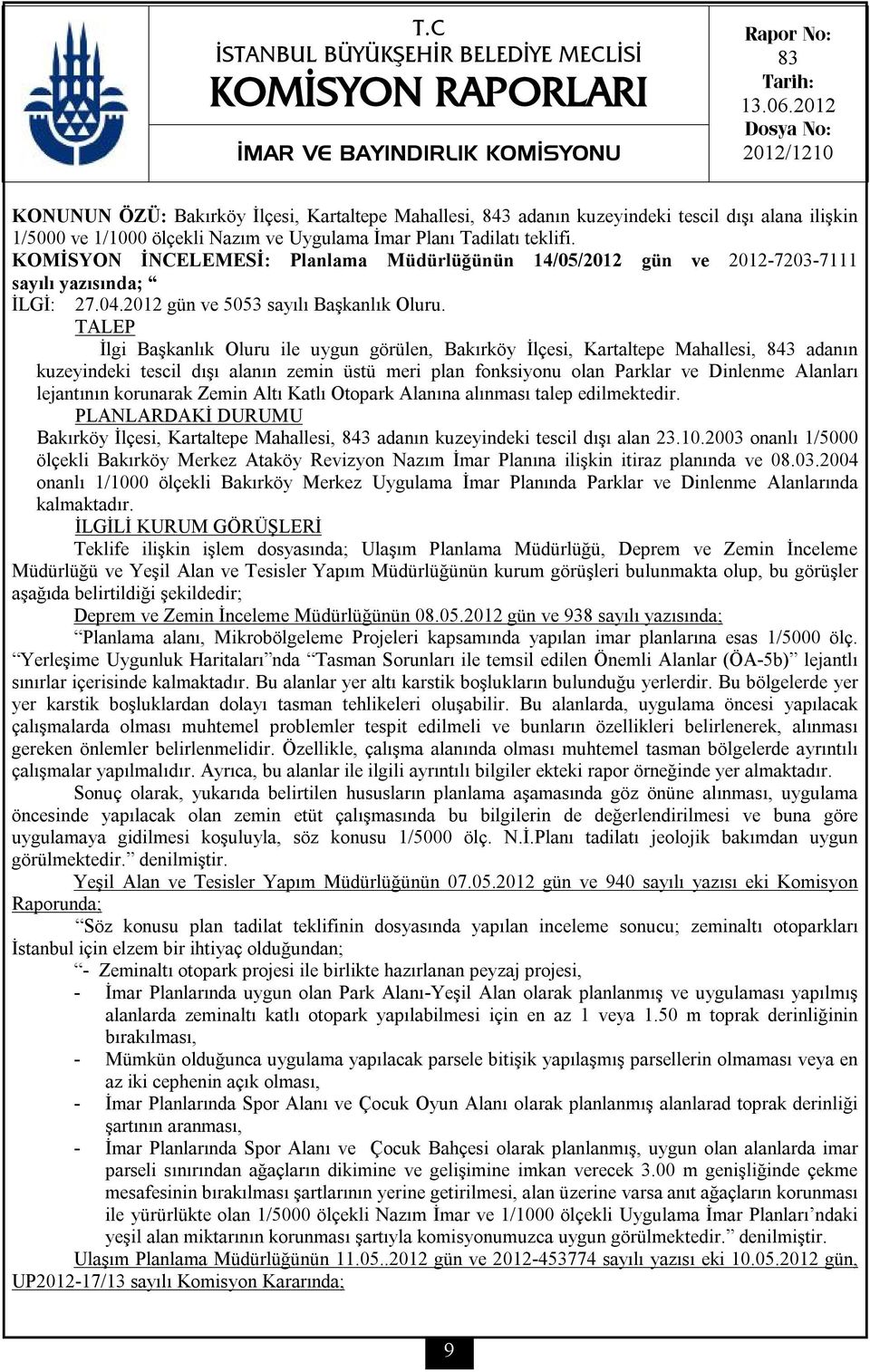 KOMİSYON İNCELEMESİ: Planlama Müdürlüğünün 14/05/2012 gün ve 2012-7203-7111 sayılı yazısında; İLGİ: 27.04.2012 gün ve 5053 sayılı Başkanlık Oluru.