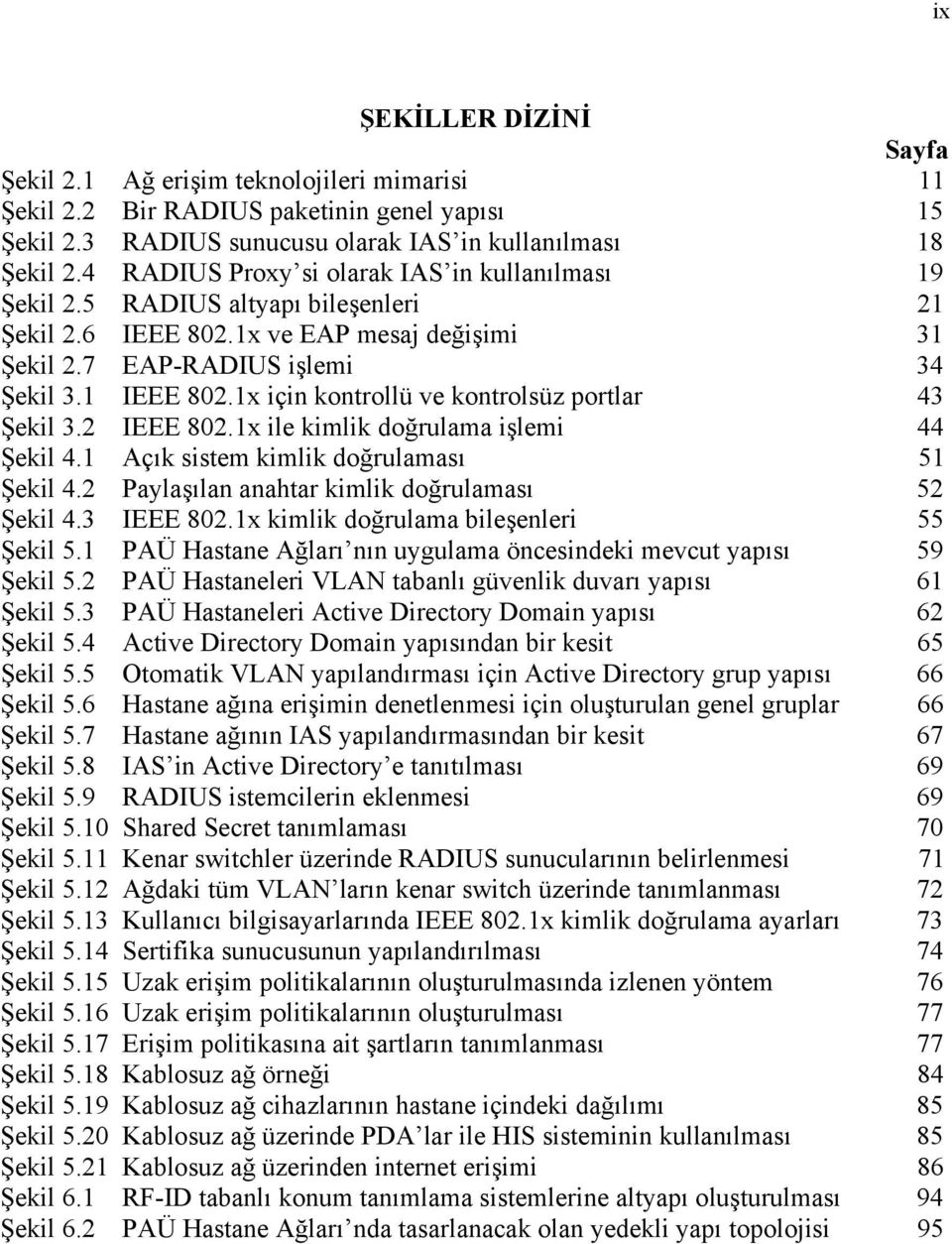 1x için kontrollü ve kontrolsüz portlar 43 Şekil 3.2 IEEE 802.1x ile kimlik doğrulama işlemi 44 Şekil 4.1 Açık sistem kimlik doğrulaması 51 Şekil 4.2 Paylaşılan anahtar kimlik doğrulaması 52 Şekil 4.