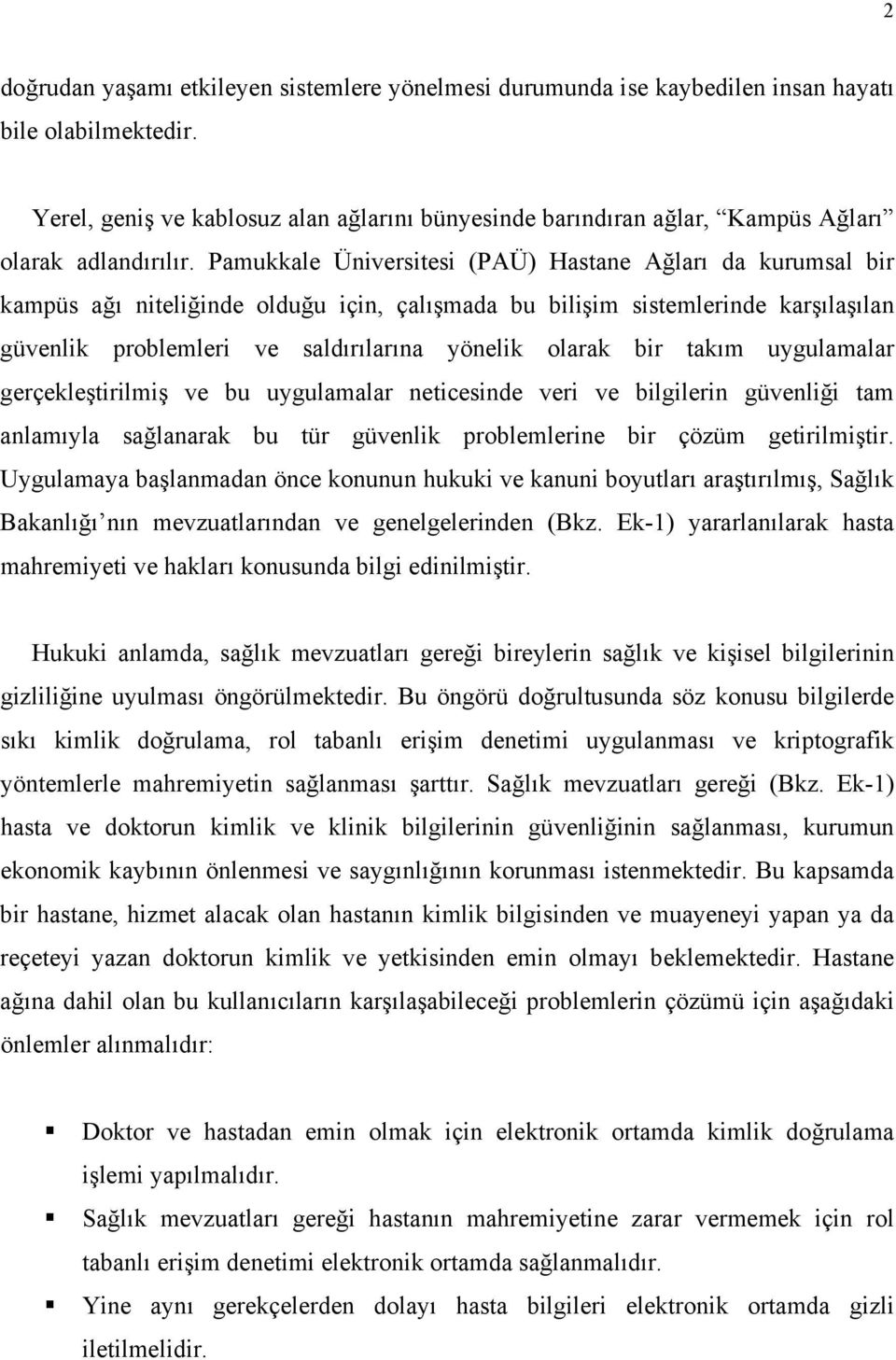 Pamukkale Üniversitesi (PAÜ) Hastane Ağları da kurumsal bir kampüs ağı niteliğinde olduğu için, çalışmada bu bilişim sistemlerinde karşılaşılan güvenlik problemleri ve saldırılarına yönelik olarak