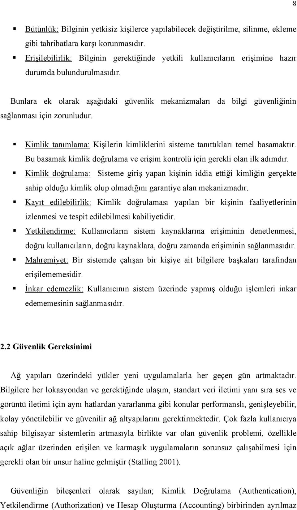 Bunlara ek olarak aşağıdaki güvenlik mekanizmaları da bilgi güvenliğinin sağlanması için zorunludur. Kimlik tanımlama: Kişilerin kimliklerini sisteme tanıttıkları temel basamaktır.