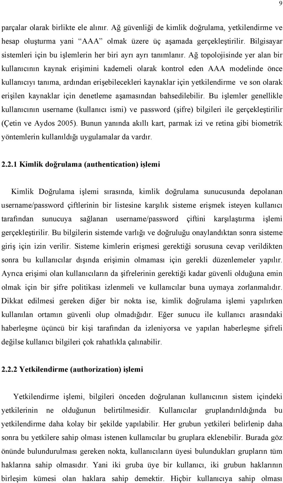 Ağ topolojisinde yer alan bir kullanıcının kaynak erişimini kademeli olarak kontrol eden AAA modelinde önce kullanıcıyı tanıma, ardından erişebilecekleri kaynaklar için yetkilendirme ve son olarak