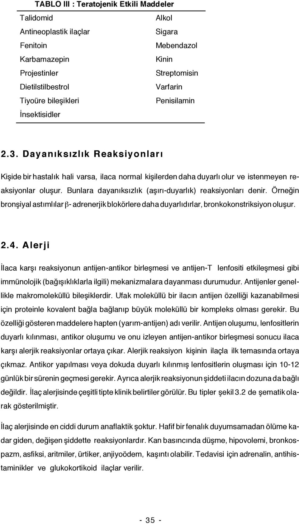 Bunlara dayanıksızlık (aşırı-duyarlık) reaksiyonları denir. Örneğin bronşiyal astımlılar β- adrenerjik blokörlere daha duyarlıdırlar, bronkokonstriksiyon oluşur. 2.4.