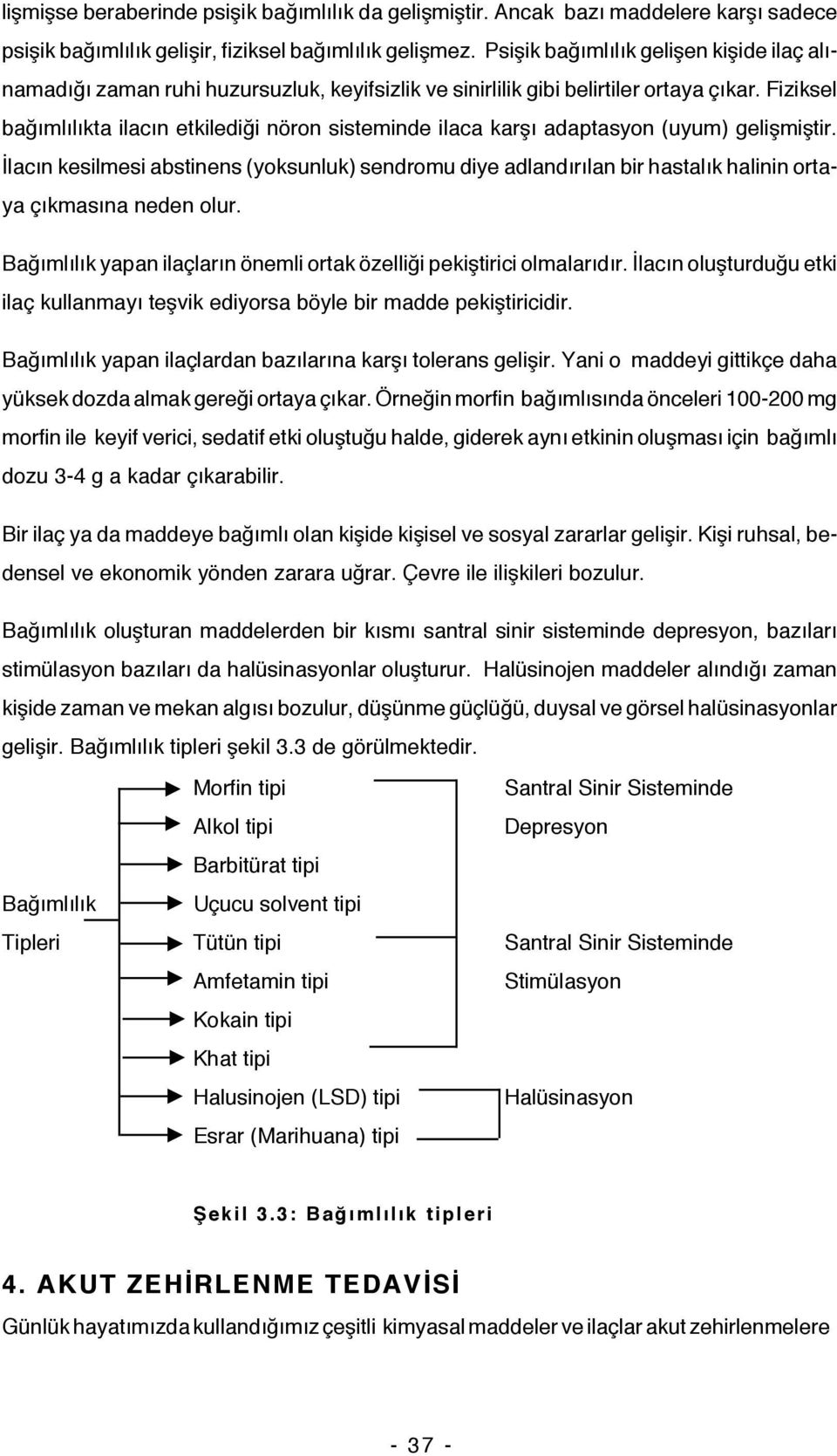 Fiziksel bağımlılıkta ilacın etkilediği nöron sisteminde ilaca karşı adaptasyon (uyum) gelişmiştir.